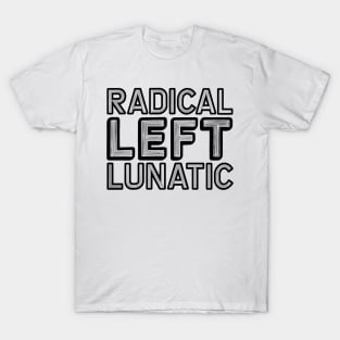 Radical Left Lunatic Anti Trump Funny Democrat T-Shirt